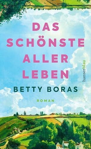 Boras, Betty Das schönste aller Leben: Roman. 'Ein Roman von erschütternder Zärtlichkeit.' Mareike Fallwickl