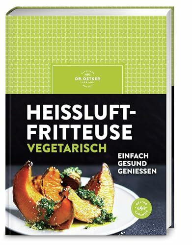 Dr. Oetker Verlag Heißluftfritteuse vegetarisch: Airfryer vegetarisch genießen – frittieren, backen, rösten mit über 60 schnellen und gesunden Rezepten für herzhafte und süße Lieblingsgerichte