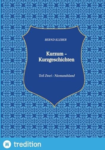 Kleber, Bernd Kurzum - Kurzgeschichten: Teil Zwei : Niemandsland