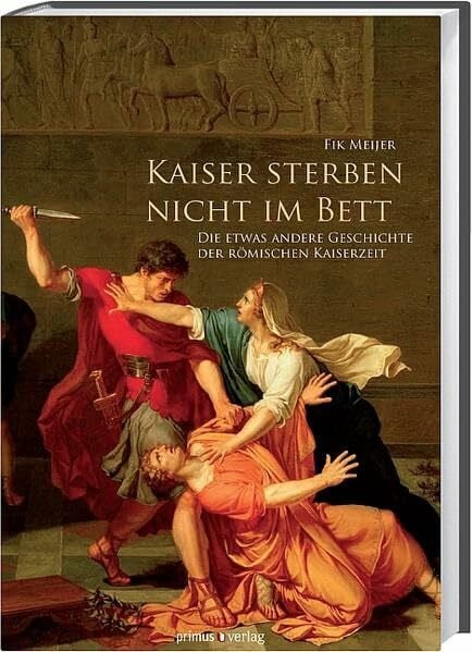 Meijer, Fik Kaiser sterben nicht im Bett: Die etwas andere Geschichte der römischen Kaiserzeit