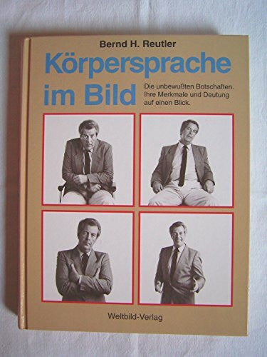 O.A. (Reutler, Bernd) Körpersprache im Bild - Die unbewußten Botschaften. Ihre Merkmale und Deutung auf einen Blick.