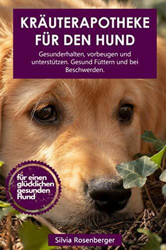 Rosenberger, Silvia Kräuterapotheke für den Hund: Gesunderhalten, vorbeugen und unterstützen. Gesund Füttern und bei Beschwerden.