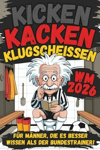 Dribbel, Philipp Kicken, Kacken und Klugscheißen: Für Männer, die es besser wissen als der Bundestrainer! – Das ultimative Fußballbuch für Klugscheißer