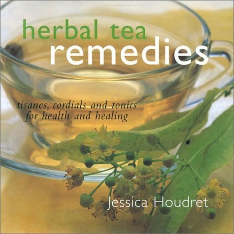Houdret, Jessica Herbal Tea Remedies: Tisanes, Cordials and Tonics for Health and Healing
