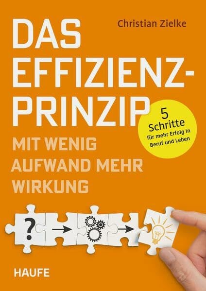 Zielke, Christian Das Effizienz-Prinzip - Mit wenig Aufwand mehr Wirkung: 5-Schritte für mehr Erfolg in Beruf und Leben (Haufe Fachbuch)