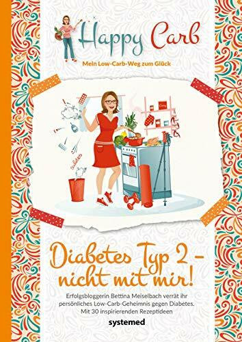 Meiselbach, Bettina Happy Carb: Diabetes Typ 2 – nicht mit mir!: Erfolgsbloggerin Bettina Meiselbach verrät ihr persönliches Low-Carb-Geheimnis gegen Diabetes. Mit 30 inspirierenden Rezeptideen