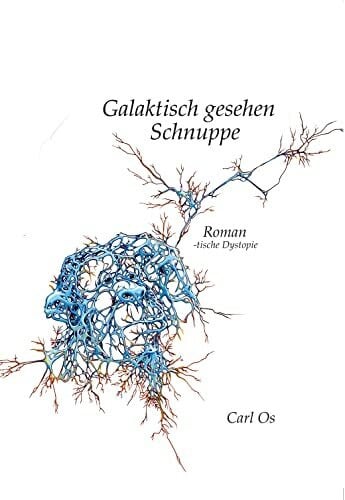 Os, Carl Galaktisch gesehen Schnuppe: Roman-tische Dystopie
