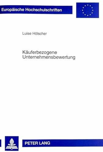 Hölscher, Luise Käuferbezogene Unternehmensbewertung: Dissertationsschrift (Europäische Hochschulschriften / European University Studies / Publications Universitaires Européennes, Band 2290)