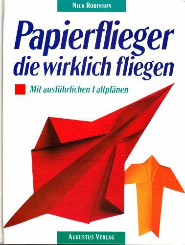 Nick Robinson Papierflieger, die wirklich fliegen. Mit ausführlichen Faltplänen