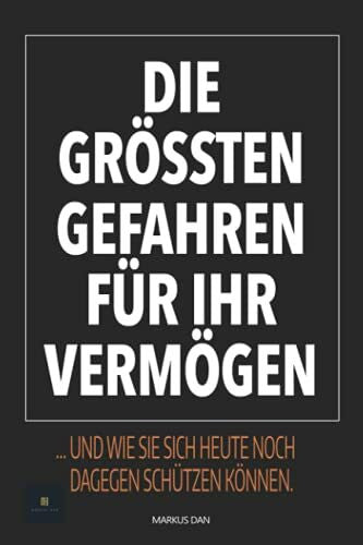 Dan, Markus Die grössten Gefahren für Ihr Vermögen: ... und wie Sie sich heute noch dagegen schützen können.