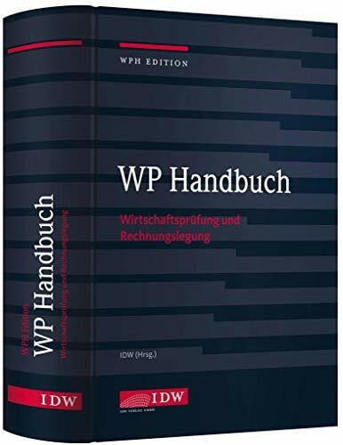 Institut der Wirtschaftsprüfer in Deutschland e.V. WP Handbuch, 17. Auflage: Wirtschaftsprüfung und Rechnungslegung (IDW WPH Edition: Wirtschaftsprüfung und Rechnungslegung)