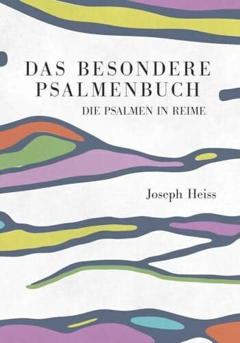 Heiss, Joseph Das besondere Psalmenbuch: Gott loben durch Gesang und Gedichte