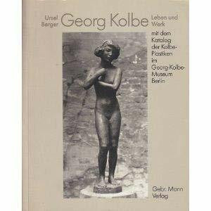 Ursel Berger Georg Kolbe - Leben und Werk. Mit dem Katalog der Kolbe-Plastiken im Georg-Kolbe-Museum.