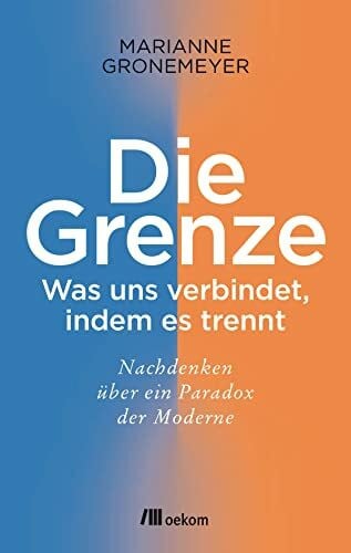 Gronemeyer, Marianne Die Grenze: Was uns verbindet, indem es trennt. Nachdenken über ein Paradox der Moderne. Ein Blick auf die Macht von Trennlinien und Verbindungen und ihre Bedeutung in Gesellschaft und Kultur