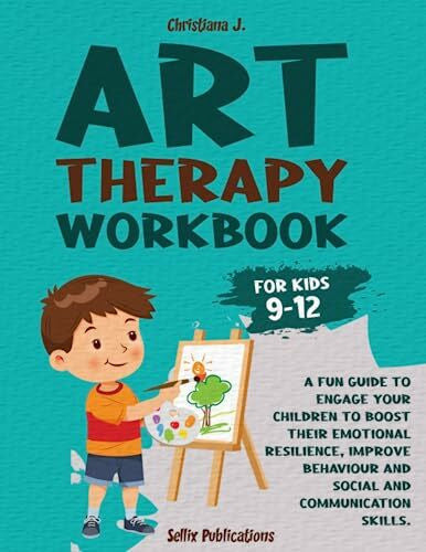 J., Christiana ART THERAPY WORKBOOK FOR KIDS 9-12: A Fun Guide to Engage your Children to Boost their Emotional Resilience, Improve Behaviour and Social and Communication Skills.