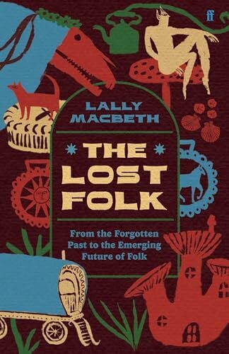 MacBeth, Lally The Lost Folk: From the Forgotten Past to the Emerging Future of Folk