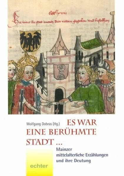 Schneider, Joachim Es war eine berühmte Stadt ...: Mainzer mittelalterliche Erzählungen und ihre Bedeutung (Neues Jahrbuch für das Bistum Mainz 2013: Beiträge zur Zeit- und Kulturgeschichte)