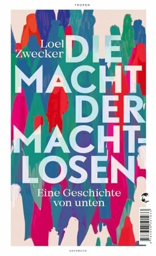 Zwecker, Loel Die Macht der Machtlosen: Eine Geschichte von unten