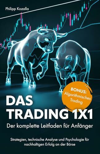Kozalla, Philipp Das Trading 1x1: Der komplette Leitfaden für Anfänger – Strategien, technische Analyse und Psychologie für nachhaltigen Erfolg an der Börse