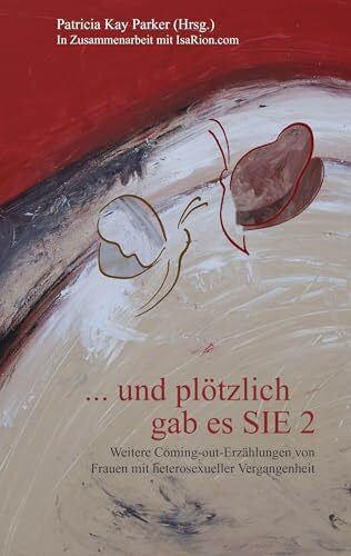 Parker, Patricia Kay ... und plötzlich gab es SIE 2: Weitere Coming-out-Erzählungen von Frauen mit heterosexueller Vergangenheit