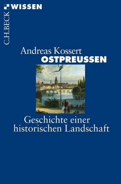 Kossert, Andreas Ostpreussen: Geschichte einer historischen Landschaft (Beck'sche Reihe)