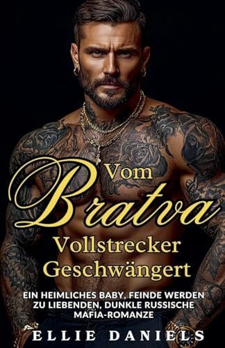 Daniels, Ellie Vom Bratva-Vollstrecker Geschwängert: Ein Heimliches Baby, Feinde Werden zu Liebenden, Dunkle Russische Mafia-Romanze (Volkov Bratva-Serie, Band 3)