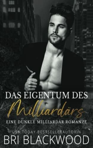 Blackwood, Bri Das Eigentum des Milliardärs: Eine dunkle Milliardär Romanze (Trilogie „Gnadenloser Milliardär“, Band 2)