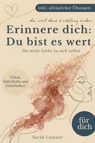 Leutner, Sarah Erinnere dich: Du bist es wert - Dein Weg zu Glück, Selbstliebe, Dankbarkeit und innerer Ruhe (inkl. Übungen & Reflexionsfragen) - Achtsamkeit | Partner Geschenke