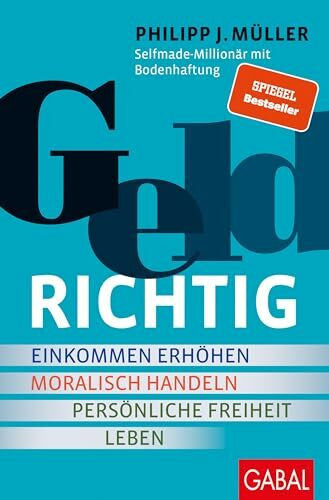 Müller, Philipp J. GELDRICHTIG: Einkommen erhöhen, moralisch handeln, persönliche Freiheit leben. Von einem Selfmade-Millionär mit Bodenhaftung (Dein Erfolg)