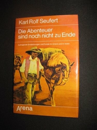 Die Abenteuer sind noch nicht zu Ende. Aufregende Entdeckungen und Funde im Orient und in Asien