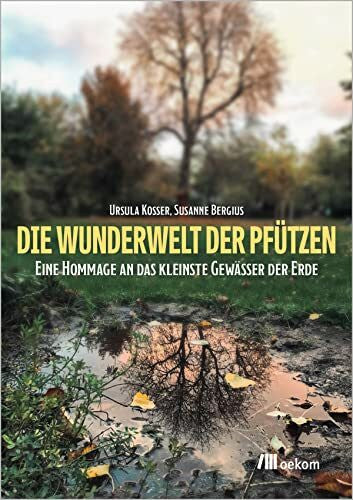 Bergius, Susanne Die Wunderwelt der Pfützen: Eine Hommage an das kleinste Gewässer der Erde