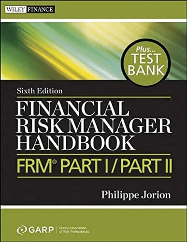 GARP (Global Association of Risk Professionals) Financial Risk Manager Handbook, + Test Bank: FRM Part I / Part II (Wiley Finance)
