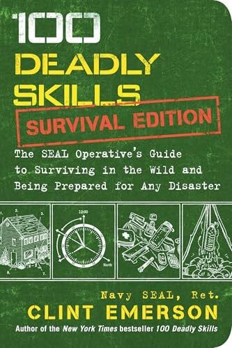 Emerson, Clint 100 Deadly Skills: Survival Edition: The SEAL Operative's Guide to Surviving in the Wild and Being Prepared for Any Disaster