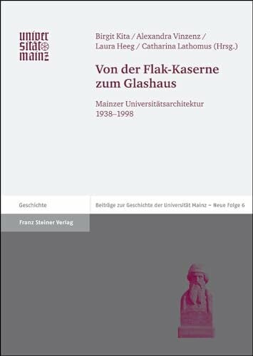 Vinzenz, Alexandra Von der Flak-Kaserne zum Glashaus (Beitrage Zur Geschichte der Johannes Gutenberg-Universitat Mainz): Mainzer Universitätsarchitektur 1938–1998 ... Mainz, Neue Folge, Band 6)