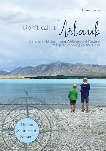 Ruess, Diana Don't call it Urlaub: Ehrliche Einblicke in eine Weltreise mit Kindern inklusive Schooling on the Road