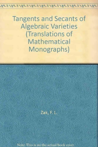 Zak, F. L. Tangents and Secants of Algebraic Varieties (Translations of Mathematical Monographs)