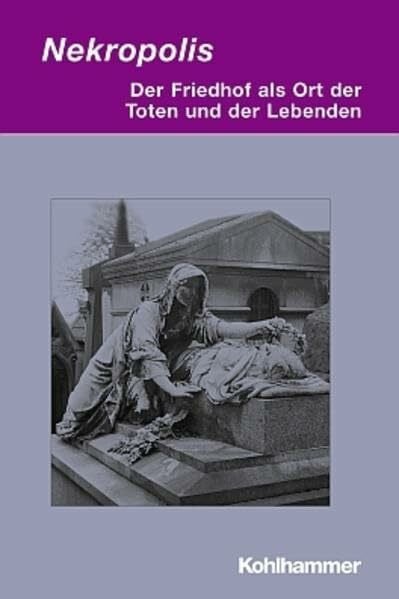 Herzog, Markwart Nekropolis: Der Friedhof als Ort der Toten und der Lebenden (Irseer Dialoge / Kultur und Wissenschaft interdisziplinär)