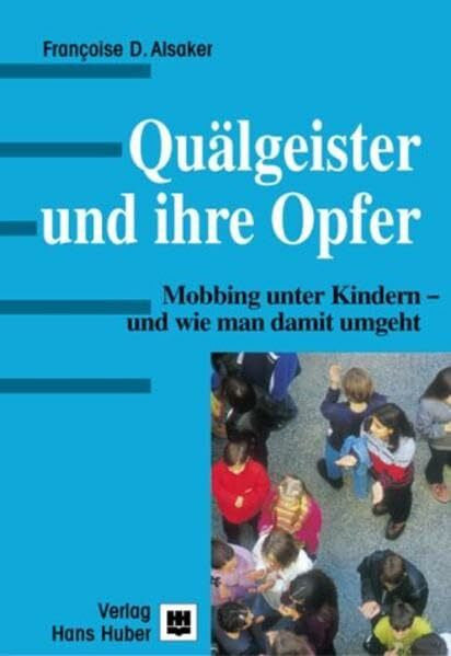 Alsaker, Françoise D. Quälgeister und ihre Opfer: Mobbing unter Kindern - und wie man damit umgeht