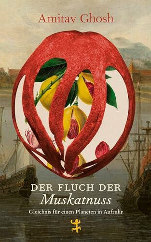 Ghosh, Amitav Der Fluch der Muskatnuss: Gleichnis für einen Planeten in Aufruhr
