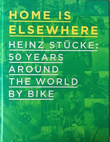 Miquez, Silvia Home is Elsewhere: Heinz Stucke: 50 Years Around the World by Bike