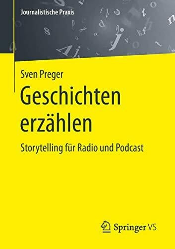 Preger, Sven Geschichten erzählen: Storytelling für Radio und Podcast (Journalistische Praxis)