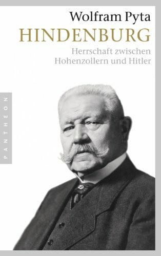 Pyta, Wolfram Hindenburg: Herrschaft zwischen Hohenzollern und Hitler