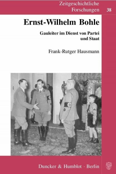 Hausmann, Frank-Rutger Ernst-Wilhelm Bohle.: Gauleiter im Dienst von Partei und Staat. (Zeitgeschichtliche Forschungen)