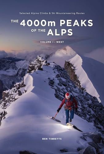 Tibbetts, Ben The 4000m Peaks of the Alps: Selected Alpine Climbs & Ski Mountaineering Routes - Volume 1: West