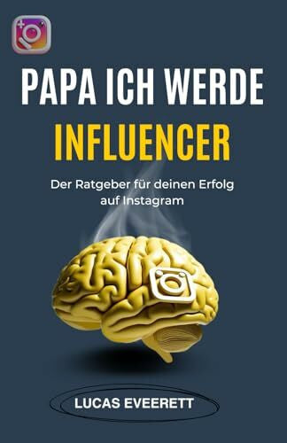Eveerett, Lucas Papa ich werde Influencer: der ultimative Instagram-Ratgeber für deinen Erfolg