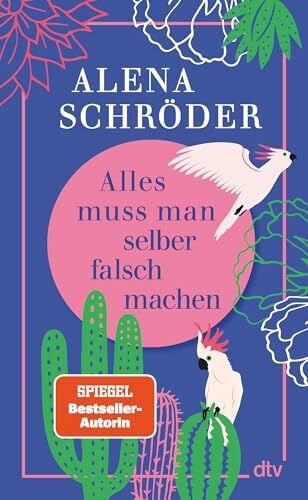 Schröder, Alena Alles muss man selber falsch machen: Für alle, die manchmal nicht fassen können, dass sie jetzt die Erwachsenen sind und alles selber falsch machen müssen!