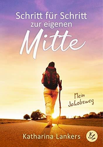 Lankers, Katharina Schritt für Schritt zur eigenen Mitte: Mein Jakobsweg