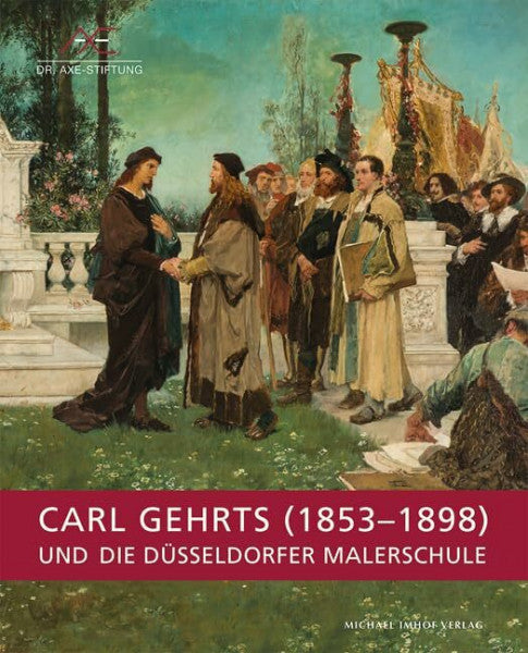 Ekkehard Mai Carl Gehrts (1853-1898) und die Düsseldorfer Malerschule: Katalog zur Ausstellung im Kunstkabinett der Dr. Axe-Stiftung in Düsseldorf, 2015