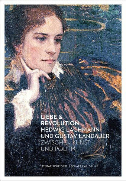 Schmidt-Bergmann, Hansgeorg Liebe & Revolution: Hedwig Lachmann und Gustav Landauer zwischen Kunst und Politik (Lindemanns Bibliothek)
