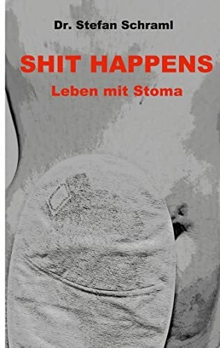 Schraml, Stefan Shit happens: Leben mit Stoma